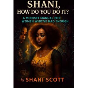 Scott SHANI, HOW DO YOU DO IT?”: A Mindset Manual For Women Who’ve Had Enough Scott SHANI, HOW DO YOU DO IT?”: A Mindset Manual For Women Who’ve Had Enough