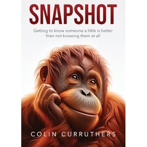 Curruthers, Colin Snapshot: Getting to know someone a little is better than not knowing them at all Curruthers, Colin Snapshot: Getting to know someone a little is better than not knowing them at all