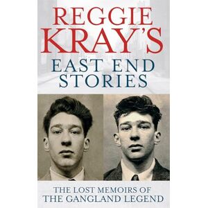 Kray, Reggie Reggie Kray's East End Stories: The lost memoirs of the gangland legend Kray, Reggie Reggie Kray's East End Stories: The lost memoirs of the gangland legend