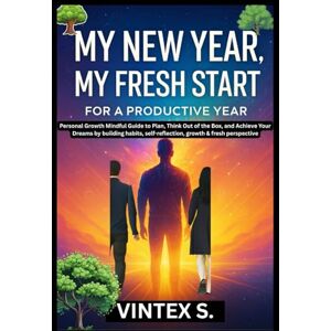S., Vintex My New Year, My Fresh Start for a Productive Year: Personal Growth Mindful Guide to Plan, Think Out of the Box, and Achieve Your Dreams by building habits, self-reflection, growth & fresh perspective S., Vintex My New Year, My Fresh Start for a Productive Year: Personal Growth Mindful Guide to Plan, Think Out of the Box, and Achieve Your Dreams by building habits, self-reflection, growth & fresh perspective