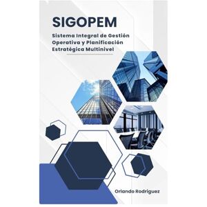 Rodriguez SIGOPEM: Sistema Integral de Gestión Operativa y Planificación Estratégica Multinivel Rodriguez SIGOPEM: Sistema Integral de Gestión Operativa y Planificación Estratégica Multinivel
