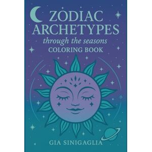 Sinigaglia, Gia Zodiac Archetypes through the seasons: Coloring Book Sinigaglia, Gia Zodiac Archetypes through the seasons: Coloring Book