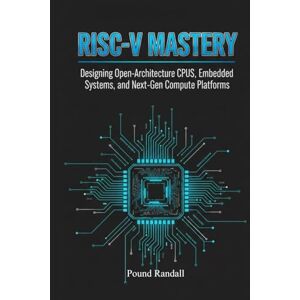 Randall, Pound RISC-V MASTERY: Designing Open-Architecture CPUs, Embedded Systems, and Next-Gen Compute Platforms. Randall, Pound RISC-V MASTERY: Designing Open-Architecture CPUs, Embedded Systems, and Next-Gen Compute Platforms.