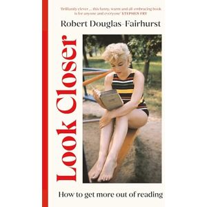 Douglas-Fairhurst, Robert Look Closer: How to Get More Out of Reading Douglas-Fairhurst, Robert Look Closer: How to Get More Out of Reading