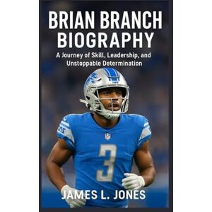 L. Jones, James BRIAN BRANCH BIOGRAPHY: Journey of Skill, Leadership, and Unstoppable Determination L. Jones, James BRIAN BRANCH BIOGRAPHY: Journey of Skill, Leadership, and Unstoppable Determination