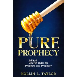 Taylor Pure Prophecy: Biblical Rules for Prophets and Prophecy Taylor Pure Prophecy: Biblical Rules for Prophets and Prophecy