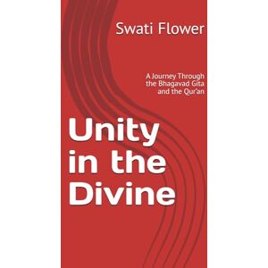 Flower, Swati Unity in the Divine: A Journey Through the Bhagavad Gita and the Qur’an (Echoes of the Eternal) Flower, Swati Unity in the Divine: A Journey Through the Bhagavad Gita and the Qur’an (Echoes of the Eternal)