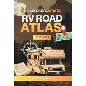 Westbrook, Dale The Ultimate 50 States RV Road Atlas 2025-2026: Your All-in-One Companion for Epic Adventures, Hidden Gems, and Seamless Journeys Across America’s Heartland Westbrook, Dale The Ultimate 50 States RV Road Atlas 2025-2026: Your All-in-One Companion for Epic Adventures, Hidden Gems, and Seamless Journeys Across America’s Heartland