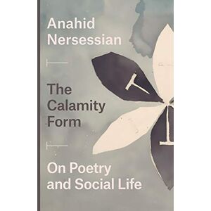 Nersessian, Anahid The Calamity Form: On Poetry and Social Life Nersessian, Anahid The Calamity Form: On Poetry and Social Life
