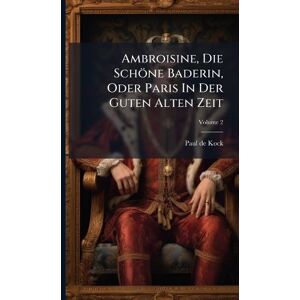 Kock, Paul De Ambroisine, Die Schöne Baderin, Oder Paris In Der Guten Alten Zeit Kock, Paul De Ambroisine, Die Schöne Baderin, Oder Paris In Der Guten Alten Zeit
