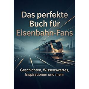 Hoffmann, Emma Das perfekte Buch für Eisenbahn-Fans: Geschichten, Wissenswertes, Inspirationen und mehr Hoffmann, Emma Das perfekte Buch für Eisenbahn-Fans: Geschichten, Wissenswertes, Inspirationen und mehr