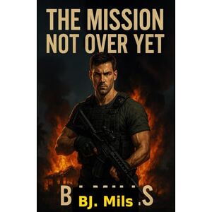 Mils, BJ. The Mission Not Over Yet: Action military thriller.Ne was the Weapon.Now Ne’s the Target.The Mission Never Ended. Mils, BJ. The Mission Not Over Yet: Action military thriller.Ne was the Weapon.Now Ne’s the Target.The Mission Never Ended.