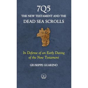 Guarino, Giuseppe 7Q5 The New Testament Among the Dead Sea Scrolls: In Defense of an Early Dating of the New Testament Guarino, Giuseppe 7Q5 The New Testament Among the Dead Sea Scrolls: In Defense of an Early Dating of the New Testament