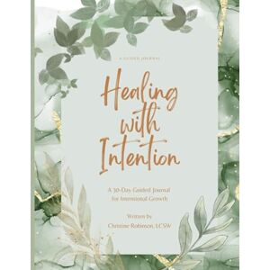 Robinson Healing with Intention: A 30-Day Guided Journal for Intentional Growth Robinson Healing with Intention: A 30-Day Guided Journal for Intentional Growth