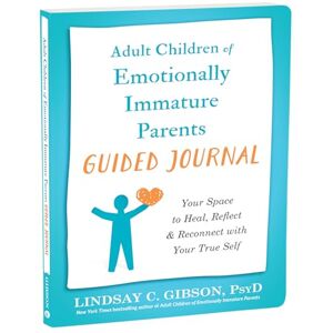 Gibson Adult Children of Emotionally Immature Parents Guided Journal: Your Space to Heal, Reflect, and Reconnect with Your True Self (The New Harbinger Journals for Change) Gibson Adult Children of Emotionally Immature Parents Guided Journal: Your Space to Heal, Reflect, and Reconnect with Your True Self (The New Harbinger Journals for Change)