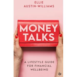 Ellie Austin-Williams Money Talks: A Lifestyle Guide for Financial Wellbeing Ellie Austin-Williams Money Talks: A Lifestyle Guide for Financial Wellbeing