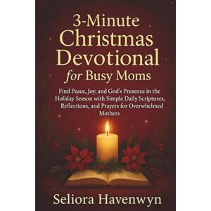 Havenwyn, Seliora 3-Minute Christmas Devotional For Busy Moms: Find Peace, Joy, and God’s Presence in the Holiday Season with Simple Daily Scriptures, Reflections, and Prayers for Overwhelmed Mothers Havenwyn, Seliora 3-Minute Christmas Devotional For Busy Moms: Find Peace, Joy, and God’s Presence in the Holiday Season with Simple Daily Scriptures, Reflections, and Prayers for Overwhelmed Mothers