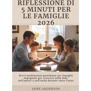 Anderson, Hope RIFLESSIONE DI 5 MINUTI PER LE FAMIGLIE 2026: Brevi meditazioni quotidiane per famiglie impegnate per crescere nella fede, nell'amore e nell'unità durante tutto l'anno Anderson, Hope RIFLESSIONE DI 5 MINUTI PER LE FAMIGLIE 2026: Brevi meditazioni quotidiane per famiglie impegnate per crescere nella fede, nell'amore e nell'unità durante tutto l'anno