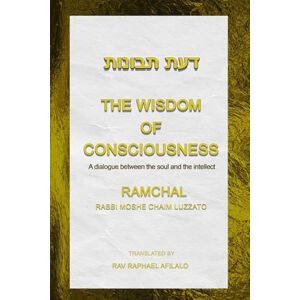 Afilalo, Rav Raphael The Wisdom of Consciousness: A Dialogue Between the Soul and the Intellect (Ramchal Centre) Afilalo, Rav Raphael The Wisdom of Consciousness: A Dialogue Between the Soul and the Intellect (Ramchal Centre)