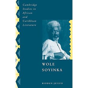 Jeyifo, Biodun Wole Soyinka: Politics, Poetics, and Postcolonialism: 9 (Cambridge Studies in African and Caribbean Literature, Series Number 9) Jeyifo, Biodun Wole Soyinka: Politics, Poetics, and Postcolonialism: 9 (Cambridge Studies in African and Caribbean Literature, Series Number 9)