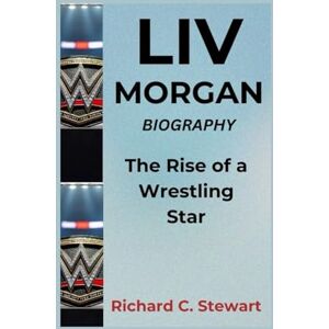 C. Stewart, Richard Liv Morgan Biography: The Rise of a Wrestling Star C. Stewart, Richard Liv Morgan Biography: The Rise of a Wrestling Star