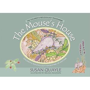 Susan Quayle The Mouse's House: Children's Reflexology for Bedtime or Anytime Susan Quayle The Mouse's House: Children's Reflexology for Bedtime or Anytime