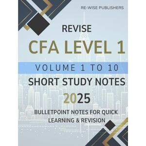 Publishers, Re-Wise Revise CFA Level 1 Volume 1 to 10: Short Study Notes 2025 Publishers, Re-Wise Revise CFA Level 1 Volume 1 to 10: Short Study Notes 2025