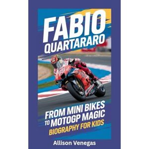 Venegas, Allison FABIO QUARTARARO: From Mini Bikes to MotoGP Magic- Biography For Kids Venegas, Allison FABIO QUARTARARO: From Mini Bikes to MotoGP Magic- Biography For Kids