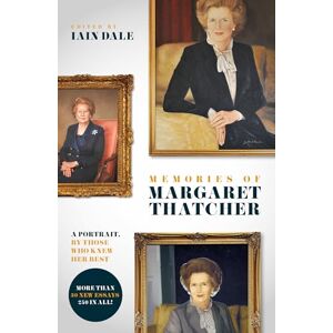 Dale, Iain Memories of Margaret Thatcher: A portrait, by those who knew her best Dale, Iain Memories of Margaret Thatcher: A portrait, by those who knew her best