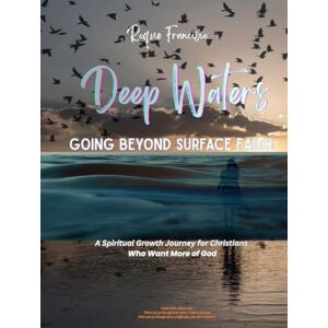 Francisco, Roque Deep Waters: Going Beyond Surface Faith: A Spiritual Growth Journey for Christians Who Want More of God Francisco, Roque Deep Waters: Going Beyond Surface Faith: A Spiritual Growth Journey for Christians Who Want More of God