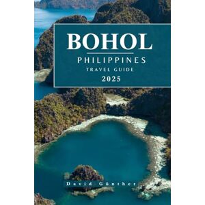 Günther, David BOHOL PHILIPPINES TRAVEL GUIDE: Essential Information and Tips to Prepare for Your Trip: Everything You Should Know Before You Go (Across Global Travel Guide Series) Günther, David BOHOL PHILIPPINES TRAVEL GUIDE: Essential Information and Tips to Prepare for Your Trip: Everything You Should Know Before You Go (Across Global Travel Guide Series)