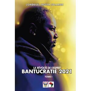 INGETA, ZOROBILEL BANTUCRATIE 2021 Tome I: LA RÉVOLTE DE L'ESPRIT INGETA, ZOROBILEL BANTUCRATIE 2021 Tome I: LA RÉVOLTE DE L'ESPRIT