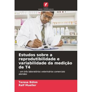 Böhm, Teresa Estudos sobre a reprodutibilidade e variabilidade da medição de T4: em três laboratórios veterinários comerciais alemães Böhm, Teresa Estudos sobre a reprodutibilidade e variabilidade da medição de T4: em três laboratórios veterinários comerciais alemães