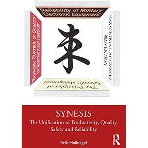 Hollnagel, Erik Synesis: The Unification of Productivity, Quality, Safety and Reliability Hollnagel, Erik Synesis: The Unification of Productivity, Quality, Safety and Reliability