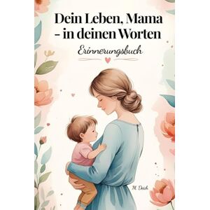 Deich, M. Dein Leben, Mama in deinen Worten: Ein liebevoll gestaltetes Erinnerungs- und Ausfüllbuch mit 300 Fragen – persönliches Geschenk für Mama zu ... in Farbe mit einzigartigen Kapitelseiten Deich, M. Dein Leben, Mama in deinen Worten: Ein liebevoll gestaltetes Erinnerungs- und Ausfüllbuch mit 300 Fragen – persönliches Geschenk für Mama zu ... in Farbe mit einzigartigen Kapitelseiten