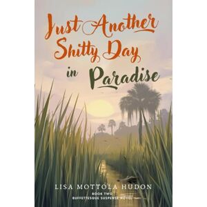Mottola Hudon, Lisa Just Another Shitty Day In Paradise (Buffettesque Suspense Series) Mottola Hudon, Lisa Just Another Shitty Day In Paradise (Buffettesque Suspense Series)