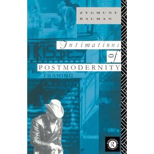 Bauman, Zygmunt Intimations of Postmodernity Bauman, Zygmunt Intimations of Postmodernity
