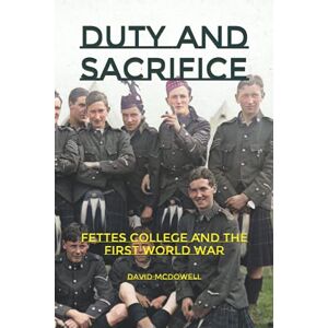 McDowell, David Duty and Sacrifice: Fettes College and the First World War McDowell, David Duty and Sacrifice: Fettes College and the First World War