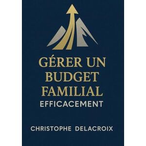Delacroix, Christophe Gérer un Budget Familial Efficacement Delacroix, Christophe Gérer un Budget Familial Efficacement