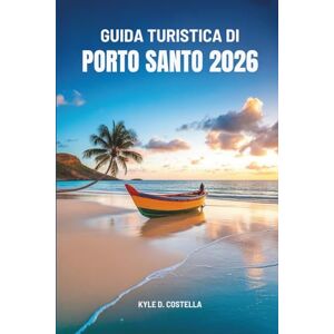 Costella, Kyle D. GUIDA TURISTICA DI PORTO SANTO 2026: Tesori nascosti e curiosità locali di Capo Verde Costella, Kyle D. GUIDA TURISTICA DI PORTO SANTO 2026: Tesori nascosti e curiosità locali di Capo Verde