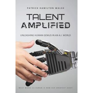 Hamilton Walsh, Patrick Talent Amplified: Unleashing Human Genius in an AI World. What Makes Us Human is Now Our Greatest Asset. Hamilton Walsh, Patrick Talent Amplified: Unleashing Human Genius in an AI World. What Makes Us Human is Now Our Greatest Asset.
