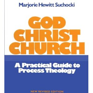 Hewitt Suchocki, Marjorie God Christ Church: A Practical Guide to Process Theology Hewitt Suchocki, Marjorie God Christ Church: A Practical Guide to Process Theology