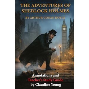 Conan Doyle, Arthur The Adventures of Sherlock Holmes: Annotated Edition with Teacher Study Guide by Claudine Young Conan Doyle, Arthur The Adventures of Sherlock Holmes: Annotated Edition with Teacher Study Guide by Claudine Young
