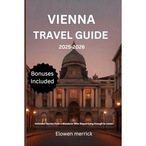 merrick, Elowen Vienna Travel guide 2025-2026: Unfolded Stories from a Wanderer Who Stayed Long Enough to Listen merrick, Elowen Vienna Travel guide 2025-2026: Unfolded Stories from a Wanderer Who Stayed Long Enough to Listen