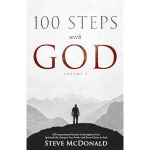 McDonald, Steve 100 Steps With God, Volume 2: 100 Inspirational Quotes to Strengthen Your Spiritual Life, Deepen Your Faith, and Grow Closer to God McDonald, Steve 100 Steps With God, Volume 2: 100 Inspirational Quotes to Strengthen Your Spiritual Life, Deepen Your Faith, and Grow Closer to God