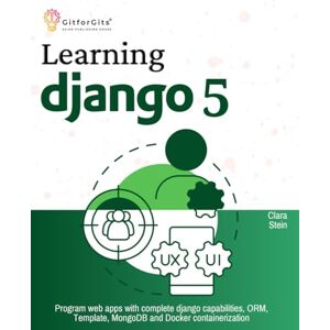Stein, Clara Learning Django 5: Program web apps with complete django capabilities, ORM, Template, MongoDB and Docker containerization Stein, Clara Learning Django 5: Program web apps with complete django capabilities, ORM, Template, MongoDB and Docker containerization