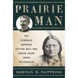Norman Prairie Man: The Struggle between Sitting Bull and Indian Agent James McLaughlin Norman Prairie Man: The Struggle between Sitting Bull and Indian Agent James McLaughlin