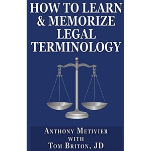 Metivier, Anthony How to Learn & Memorize Legal Terminology: ... Using a Memory Palace Specfically Designed for the Law & Its Precedents Metivier, Anthony How to Learn & Memorize Legal Terminology: ... Using a Memory Palace Specfically Designed for the Law & Its Precedents