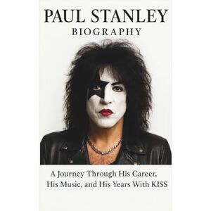 WESTMAN, OYALI PAUL STANLEY BIOGRAPHY: A Journey Through His Career, His Music, and His Years With KISS WESTMAN, OYALI PAUL STANLEY BIOGRAPHY: A Journey Through His Career, His Music, and His Years With KISS