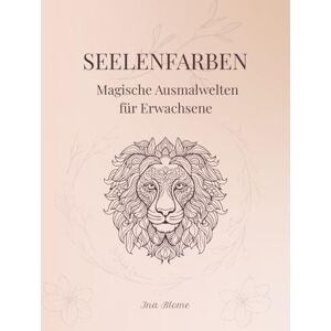 Blome, Ina Seelenfarben – Magische Ausmalwelten für Erwachsene: Über 80 liebevoll gestaltete Tiermotive für Achtsamkeit, Entspannung und kreative Auszeiten Blome, Ina Seelenfarben – Magische Ausmalwelten für Erwachsene: Über 80 liebevoll gestaltete Tiermotive für Achtsamkeit, Entspannung und kreative Auszeiten
